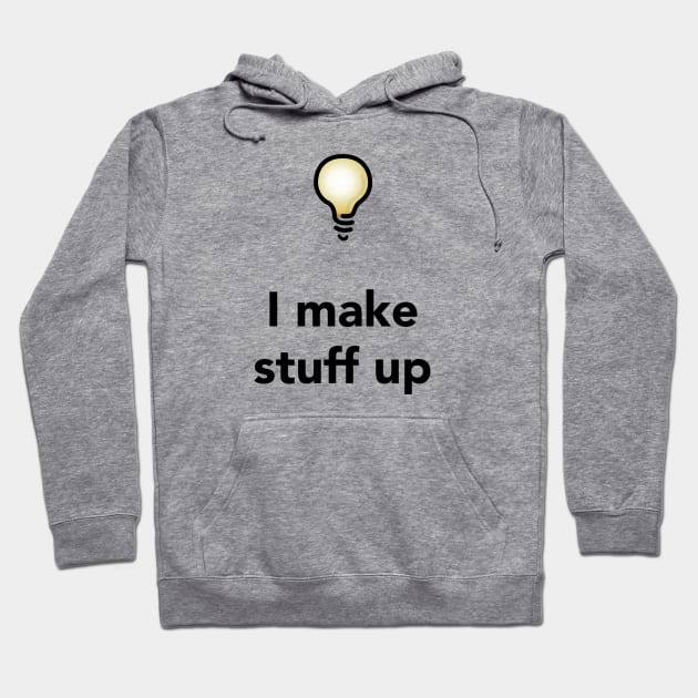 I Make Stuff Up Hoodie by solublepeter